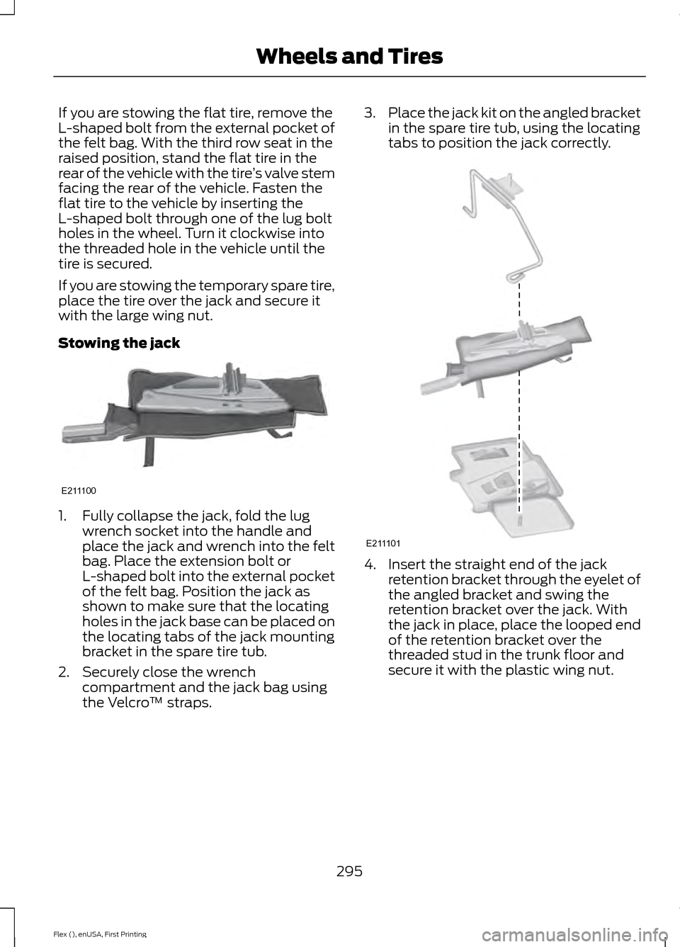 FORD FLEX 2016 1.G Owners Manual If you are stowing the flat tire, remove the
L-shaped bolt from the external pocket of
the felt bag. With the third row seat in the
raised position, stand the flat tire in the
rear of the vehicle with