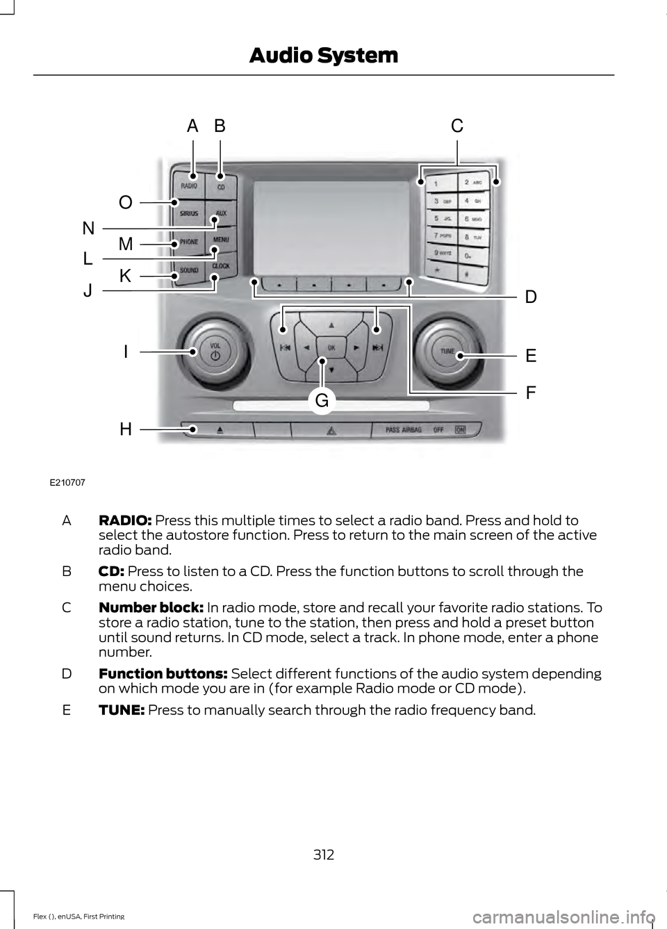 FORD FLEX 2016 1.G Owners Manual RADIO: Press this multiple times to select a radio band. Press and hold to
select the autostore function. Press to return to the main screen of the active
radio band.
A
CD:
 Press to listen to a CD. P