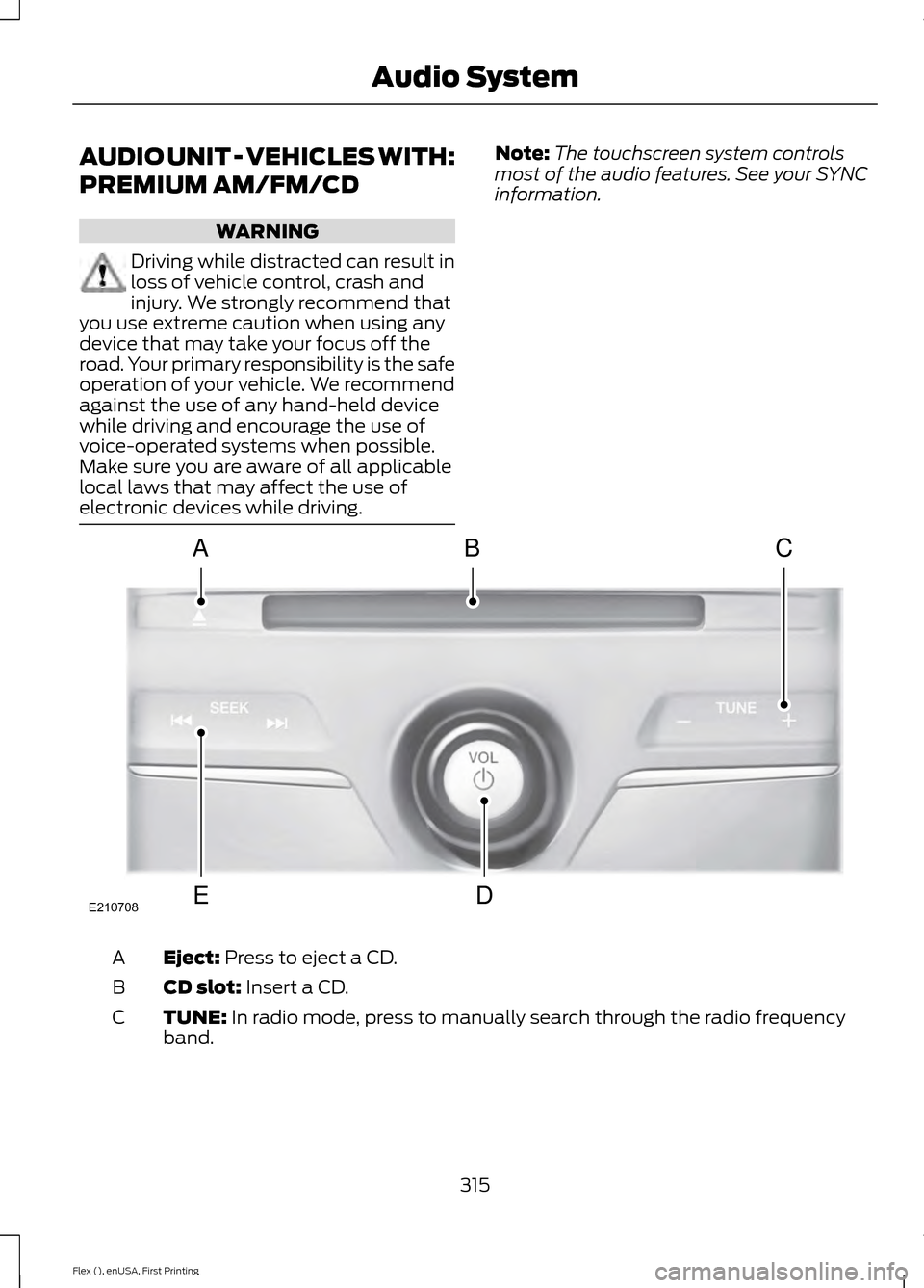 FORD FLEX 2016 1.G Owners Manual AUDIO UNIT - VEHICLES WITH:
PREMIUM AM/FM/CD
WARNING
Driving while distracted can result in
loss of vehicle control, crash and
injury. We strongly recommend that
you use extreme caution when using any