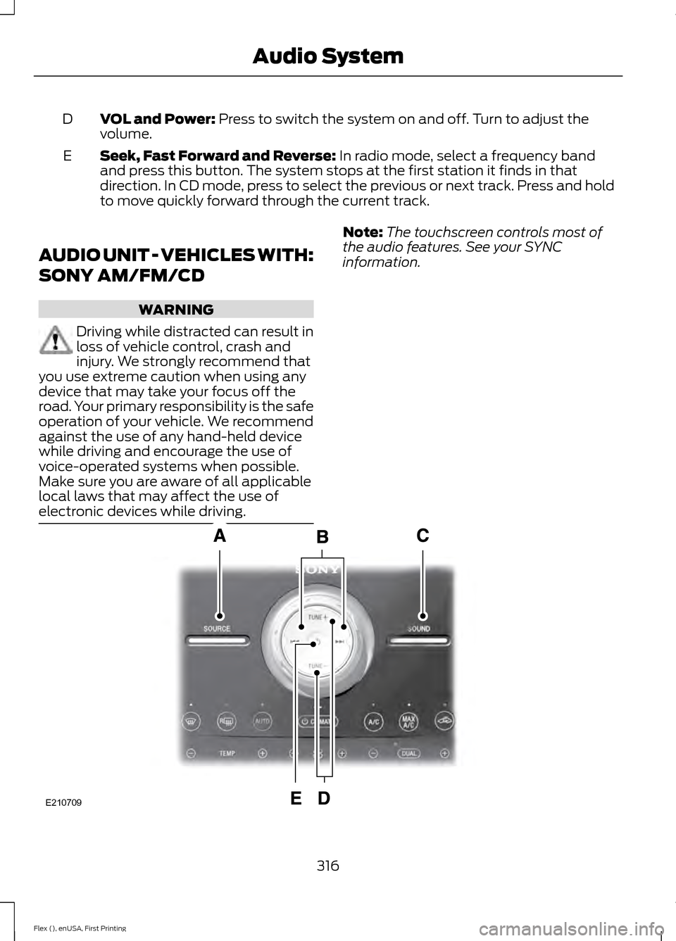 FORD FLEX 2016 1.G Owners Manual VOL and Power: Press to switch the system on and off. Turn to adjust the
volume.
D
Seek, Fast Forward and Reverse:
 In radio mode, select a frequency band
and press this button. The system stops at th