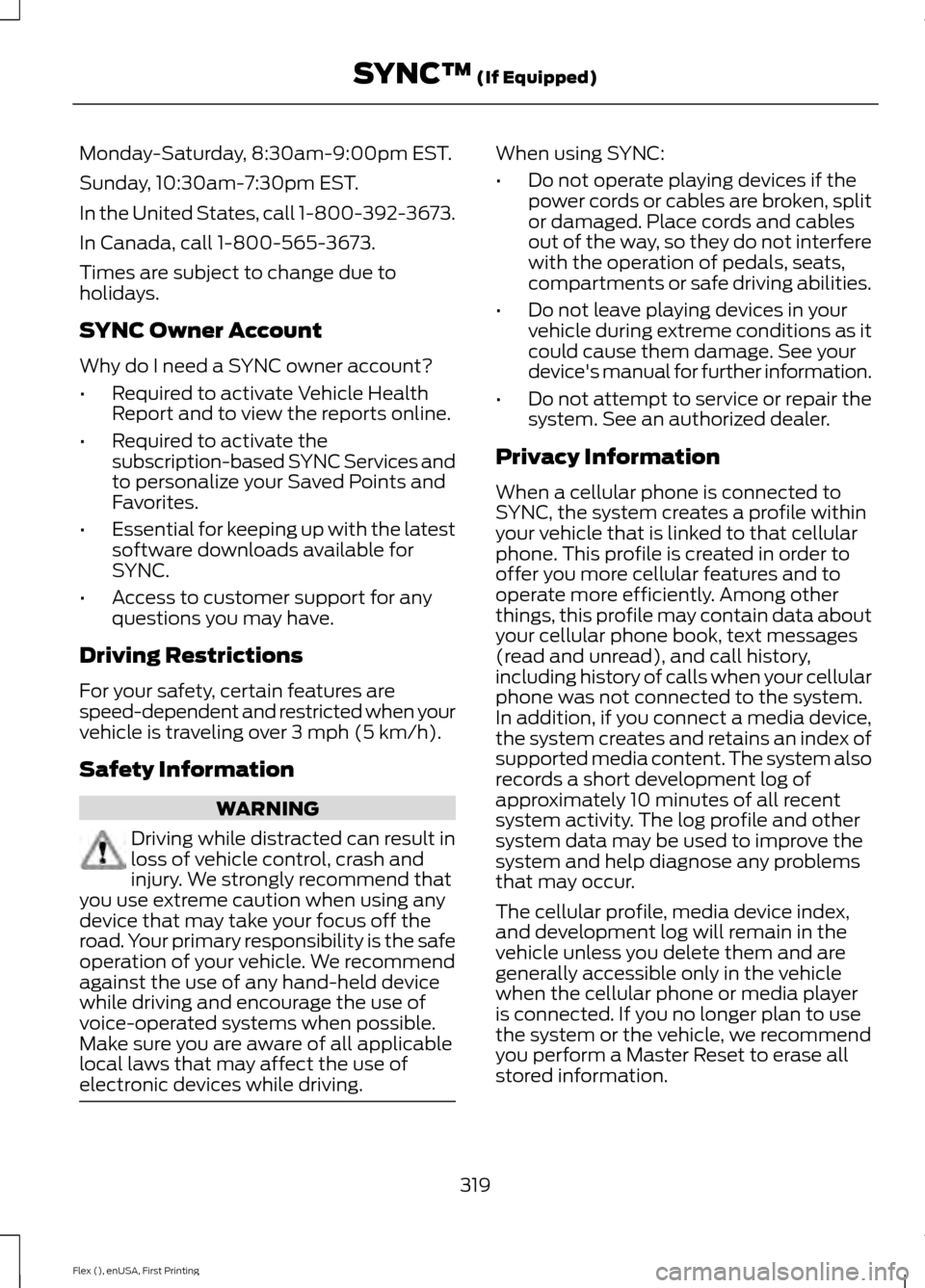 FORD FLEX 2016 1.G Owners Manual Monday-Saturday, 8:30am-9:00pm EST.
Sunday, 10:30am-7:30pm EST.
In the United States, call 1-800-392-3673.
In Canada, call 1-800-565-3673.
Times are subject to change due to
holidays.
SYNC Owner Accou