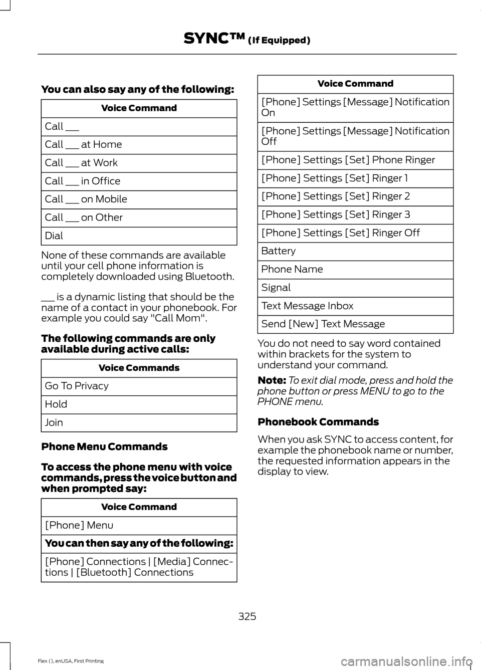 FORD FLEX 2016 1.G Owners Manual You can also say any of the following:
Voice Command
Call ___
Call ___ at Home
Call ___ at Work
Call ___ in Office
Call ___ on Mobile
Call ___ on Other
Dial
None of these commands are available
until FORD FLEX 2016 1.G Owners Manual You can also say any of the following:
Voice Command
Call ___
Call ___ at Home
Call ___ at Work
Call ___ in Office
Call ___ on Mobile
Call ___ on Other
Dial
None of these commands are available
until