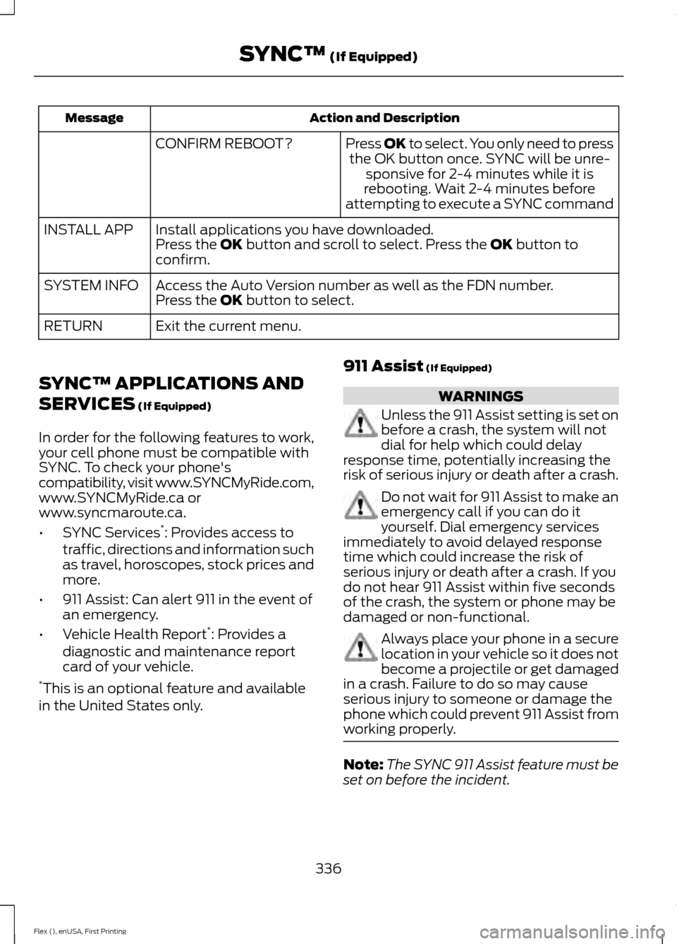 FORD FLEX 2016 1.G Owners Manual Action and Description
Message
Press OK to select. You only need to pressthe OK button once. SYNC will be unre- sponsive for 2-4 minutes while it is
rebooting. Wait 2-4 minutes before
attempting to ex