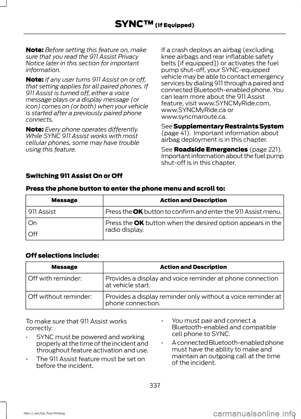 FORD FLEX 2016 1.G User Guide Note:
Before setting this feature on, make
sure that you read the 911 Assist Privacy
Notice later in this section for important
information.
Note: If any user turns 911 Assist on or off,
that setting FORD FLEX 2016 1.G User Guide Note:
Before setting this feature on, make
sure that you read the 911 Assist Privacy
Notice later in this section for important
information.
Note: If any user turns 911 Assist on or off,
that setting