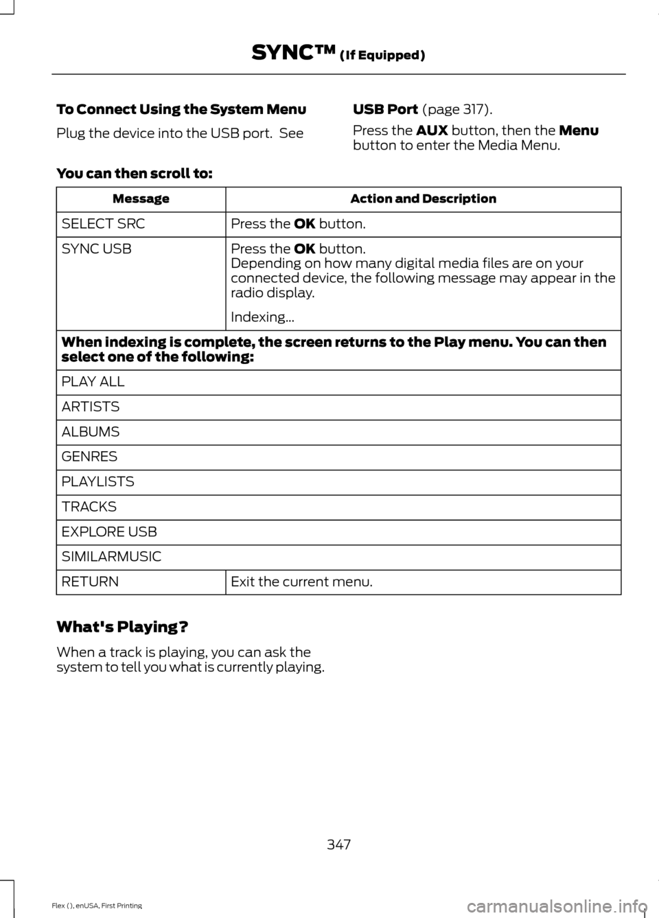 FORD FLEX 2016 1.G Owners Manual To Connect Using the System Menu
Plug the device into the USB port. See
USB Port (page 317).
Press the
AUX button, then the Menu
button to enter the Media Menu.
You can then scroll to: Action and De FORD FLEX 2016 1.G Owners Manual To Connect Using the System Menu
Plug the device into the USB port. See
USB Port (page 317).
Press the
AUX button, then the Menu
button to enter the Media Menu.
You can then scroll to: Action and De
