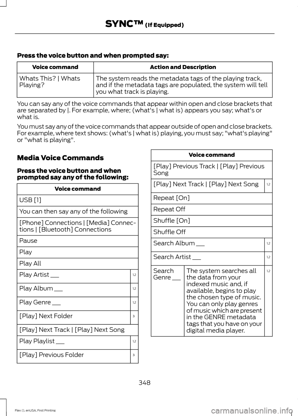 FORD FLEX 2016 1.G User Guide Press the voice button and when prompted say:
Action and Description
Voice command
The system reads the metadata tags of the playing track,
and if the metadata tags are populated, the system will tell FORD FLEX 2016 1.G User Guide Press the voice button and when prompted say:
Action and Description
Voice command
The system reads the metadata tags of the playing track,
and if the metadata tags are populated, the system will tell