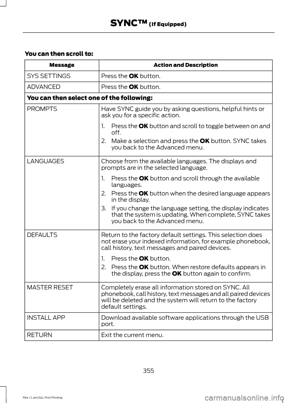 FORD FLEX 2016 1.G Owners Manual You can then scroll to:
Action and Description
Message
Press the OK button.
SYS SETTINGS
Press the 
OK button.
ADVANCED
You can then select one of the following:
Have SYNC guide you by asking question