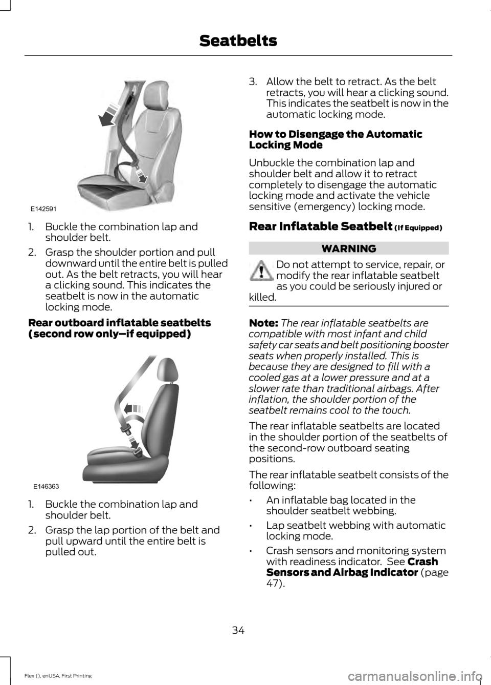 FORD FLEX 2016 1.G User Guide 1. Buckle the combination lap and
shoulder belt.
2. Grasp the shoulder portion and pull downward until the entire belt is pulled
out. As the belt retracts, you will hear
a clicking sound. This indicat