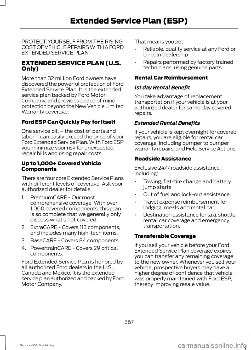 FORD FLEX 2016 1.G Owners Manual PROTECT YOURSELF FROM THE RISING
COST OF VEHICLE REPAIRS WITH A FORD
EXTENDED SERVICE PLAN.
EXTENDED SERVICE PLAN (U.S.
Only)
More than 32 million Ford owners have
discovered the powerful protection o FORD FLEX 2016 1.G Owners Manual PROTECT YOURSELF FROM THE RISING
COST OF VEHICLE REPAIRS WITH A FORD
EXTENDED SERVICE PLAN.
EXTENDED SERVICE PLAN (U.S.
Only)
More than 32 million Ford owners have
discovered the powerful protection o