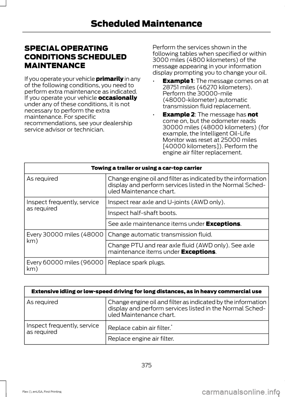 FORD FLEX 2016 1.G Owners Manual SPECIAL OPERATING
CONDITIONS SCHEDULED
MAINTENANCE
If you operate your vehicle primarily in any
of the following conditions, you need to
perform extra maintenance as indicated.
If you operate your veh