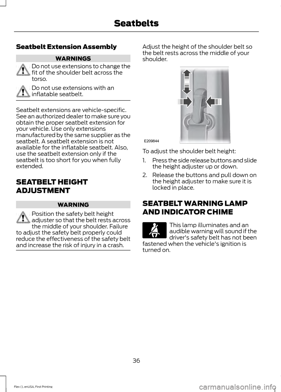 FORD FLEX 2016 1.G Owners Manual Seatbelt Extension Assembly
WARNINGS
Do not use extensions to change the
fit of the shoulder belt across the
torso.
Do not use extensions with an
inflatable seatbelt.
Seatbelt extensions are vehicle-s