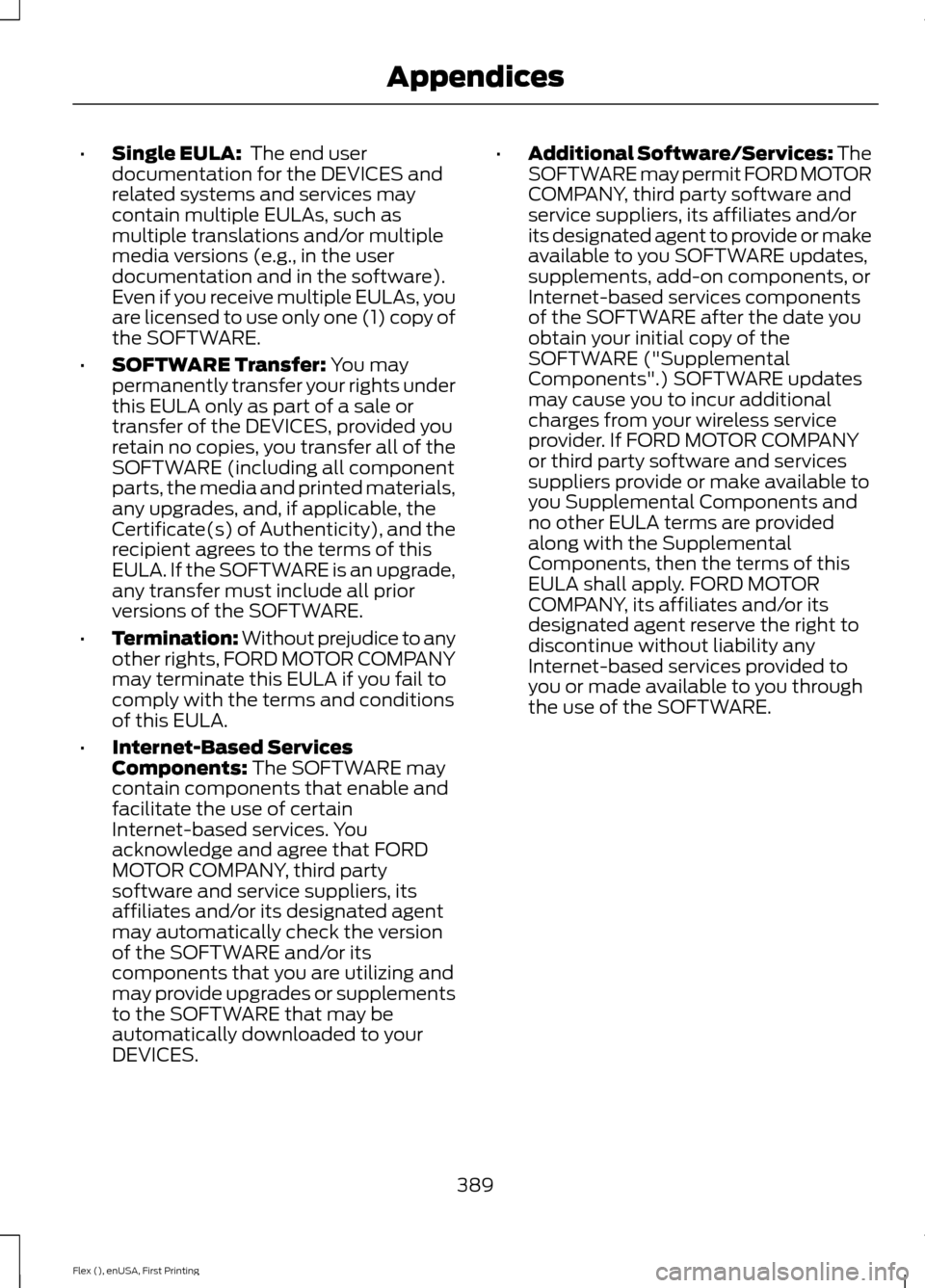 FORD FLEX 2016 1.G Owners Manual •
Single EULA: The end user
documentation for the DEVICES and
related systems and services may
contain multiple EULAs, such as
multiple translations and/or multiple
media versions (e.g., in the use FORD FLEX 2016 1.G Owners Manual •
Single EULA: The end user
documentation for the DEVICES and
related systems and services may
contain multiple EULAs, such as
multiple translations and/or multiple
media versions (e.g., in the use