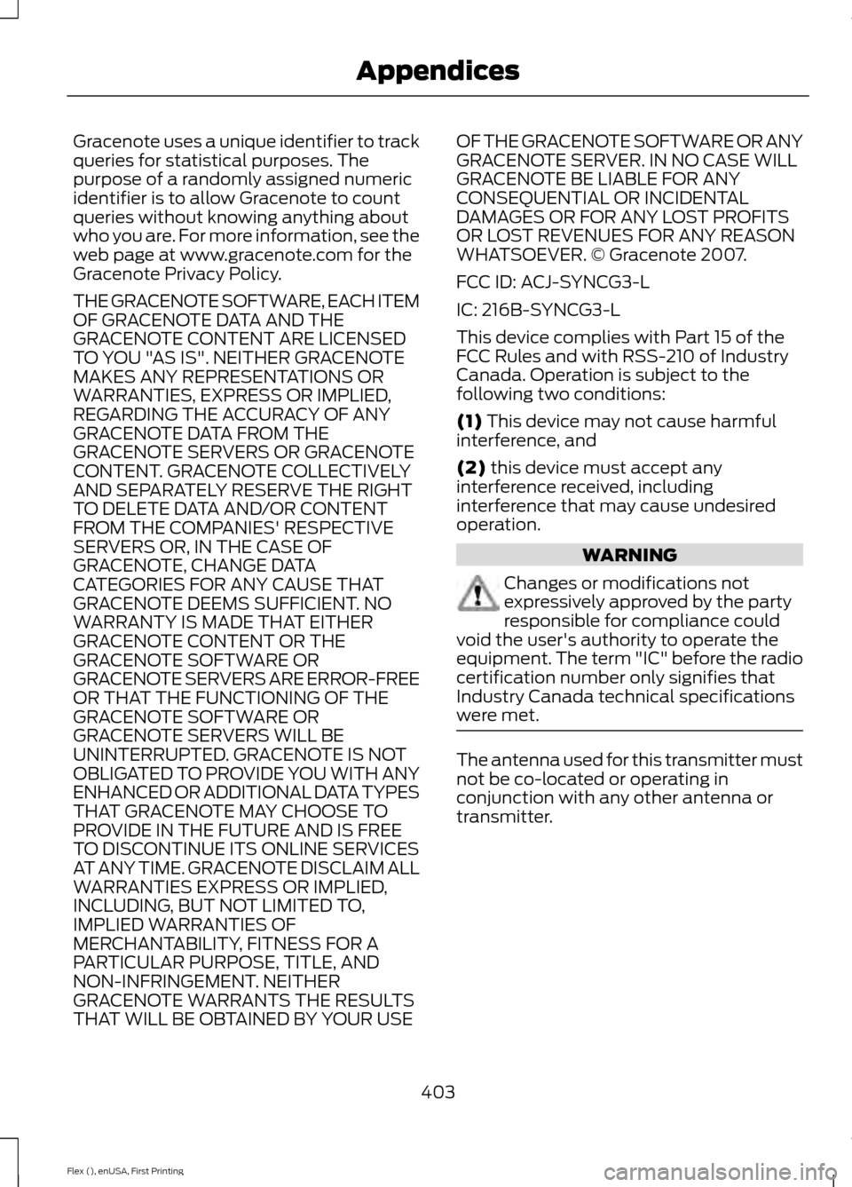 FORD FLEX 2016 1.G Owners Manual Gracenote uses a unique identifier to track
queries for statistical purposes. The
purpose of a randomly assigned numeric
identifier is to allow Gracenote to count
queries without knowing anything abou FORD FLEX 2016 1.G Owners Manual Gracenote uses a unique identifier to track
queries for statistical purposes. The
purpose of a randomly assigned numeric
identifier is to allow Gracenote to count
queries without knowing anything abou