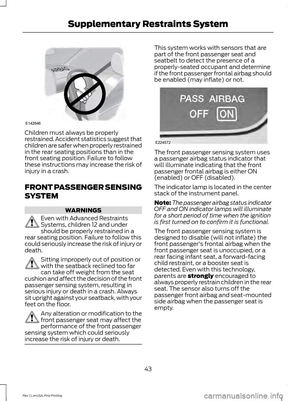 FORD FLEX 2016 1.G User Guide Children must always be properly
restrained. Accident statistics suggest that
children are safer when properly restrained
in the rear seating positions than in the
front seating position. Failure to f