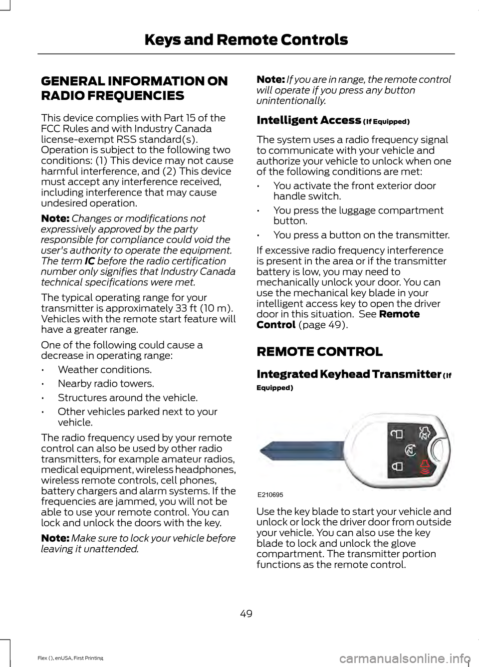 FORD FLEX 2016 1.G Owners Manual GENERAL INFORMATION ON
RADIO FREQUENCIES
This device complies with Part 15 of the
FCC Rules and with Industry Canada
license-exempt RSS standard(s).
Operation is subject to the following two
condition FORD FLEX 2016 1.G Owners Manual GENERAL INFORMATION ON
RADIO FREQUENCIES
This device complies with Part 15 of the
FCC Rules and with Industry Canada
license-exempt RSS standard(s).
Operation is subject to the following two
condition