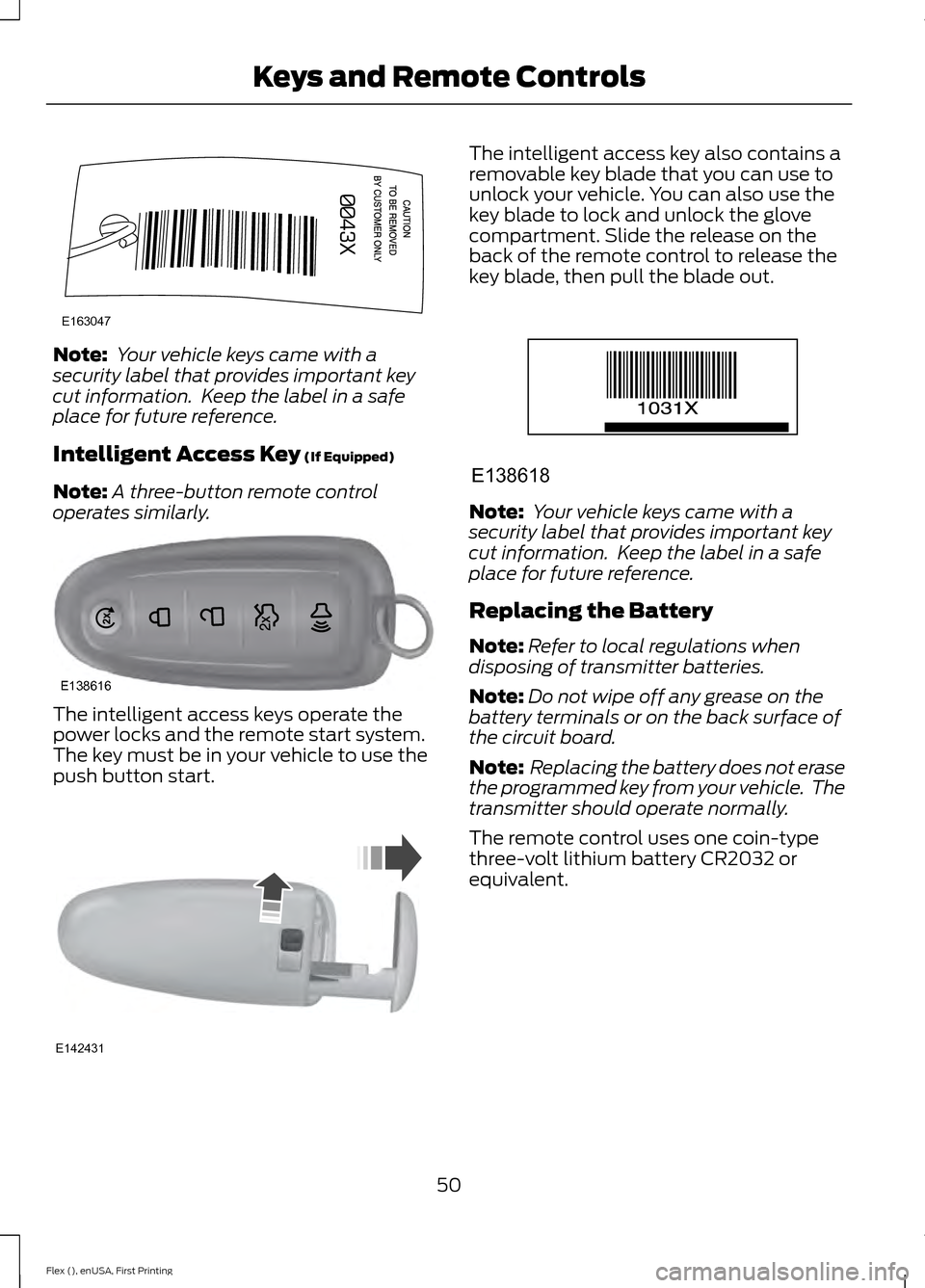 FORD FLEX 2016 1.G Owners Manual Note:
Your vehicle keys came with a
security label that provides important key
cut information. Keep the label in a safe
place for future reference.
Intelligent Access Key (If Equipped)
Note: A thre FORD FLEX 2016 1.G Owners Manual Note:
Your vehicle keys came with a
security label that provides important key
cut information. Keep the label in a safe
place for future reference.
Intelligent Access Key (If Equipped)
Note: A thre