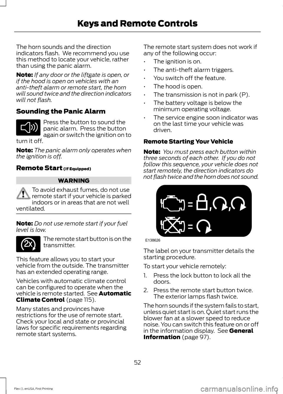 FORD FLEX 2016 1.G Workshop Manual The horn sounds and the direction
indicators flash.  We recommend you use
this method to locate your vehicle, rather
than using the panic alarm.
Note:
If any door or the liftgate is open, or
if the ho