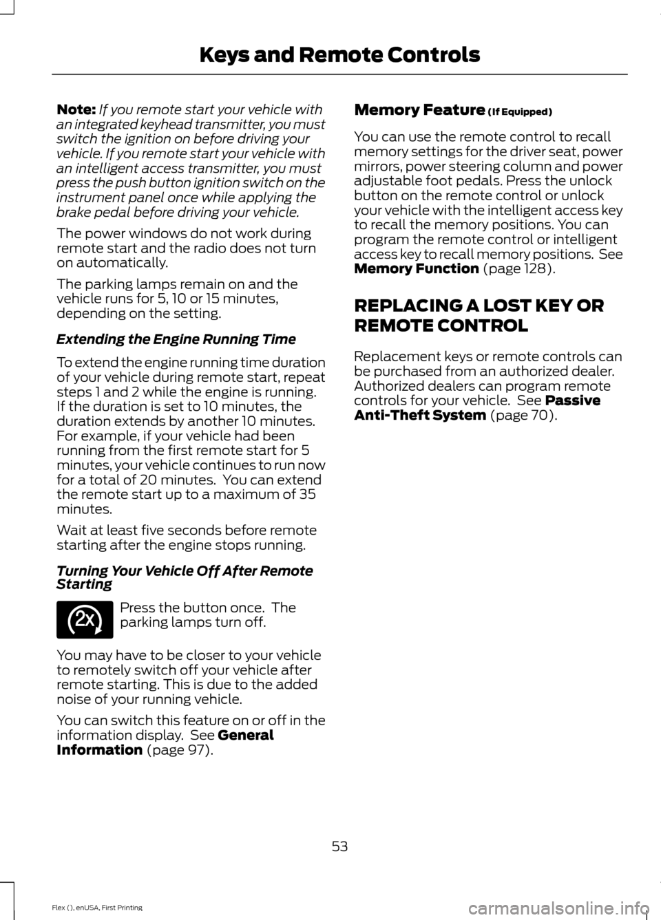 FORD FLEX 2016 1.G Owners Manual Note:
If you remote start your vehicle with
an integrated keyhead transmitter, you must
switch the ignition on before driving your
vehicle. If you remote start your vehicle with
an intelligent access FORD FLEX 2016 1.G Owners Manual Note:
If you remote start your vehicle with
an integrated keyhead transmitter, you must
switch the ignition on before driving your
vehicle. If you remote start your vehicle with
an intelligent access