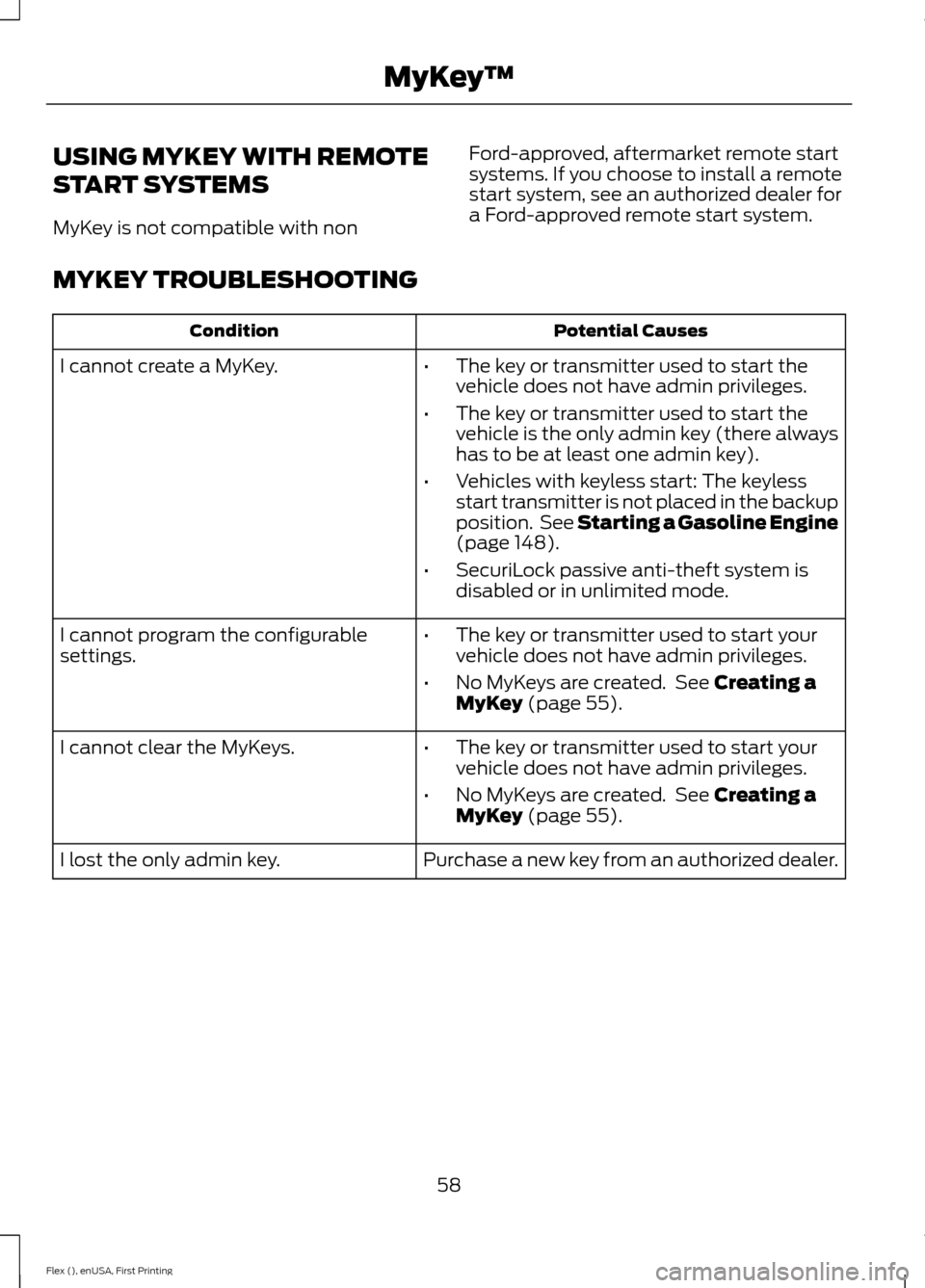 FORD FLEX 2016 1.G Owners Manual USING MYKEY WITH REMOTE
START SYSTEMS
MyKey is not compatible with non
Ford-approved, aftermarket remote start
systems. If you choose to install a remote
start system, see an authorized dealer for
a F FORD FLEX 2016 1.G Owners Manual USING MYKEY WITH REMOTE
START SYSTEMS
MyKey is not compatible with non
Ford-approved, aftermarket remote start
systems. If you choose to install a remote
start system, see an authorized dealer for
a F