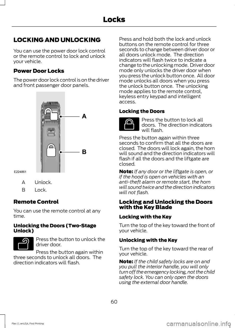 FORD FLEX 2016 1.G Owners Manual LOCKING AND UNLOCKING
You can use the power door lock control
or the remote control to lock and unlock
your vehicle.
Power Door Locks
The power door lock control is on the driver
and front passenger d FORD FLEX 2016 1.G Owners Manual LOCKING AND UNLOCKING
You can use the power door lock control
or the remote control to lock and unlock
your vehicle.
Power Door Locks
The power door lock control is on the driver
and front passenger d