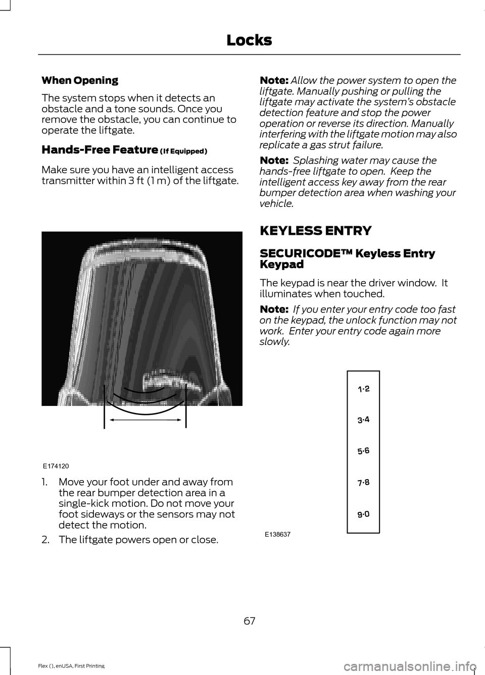 FORD FLEX 2016 1.G Owners Manual When Opening
The system stops when it detects an
obstacle and a tone sounds. Once you
remove the obstacle, you can continue to
operate the liftgate.
Hands-Free Feature (If Equipped)
Make sure you have FORD FLEX 2016 1.G Owners Manual When Opening
The system stops when it detects an
obstacle and a tone sounds. Once you
remove the obstacle, you can continue to
operate the liftgate.
Hands-Free Feature (If Equipped)
Make sure you have