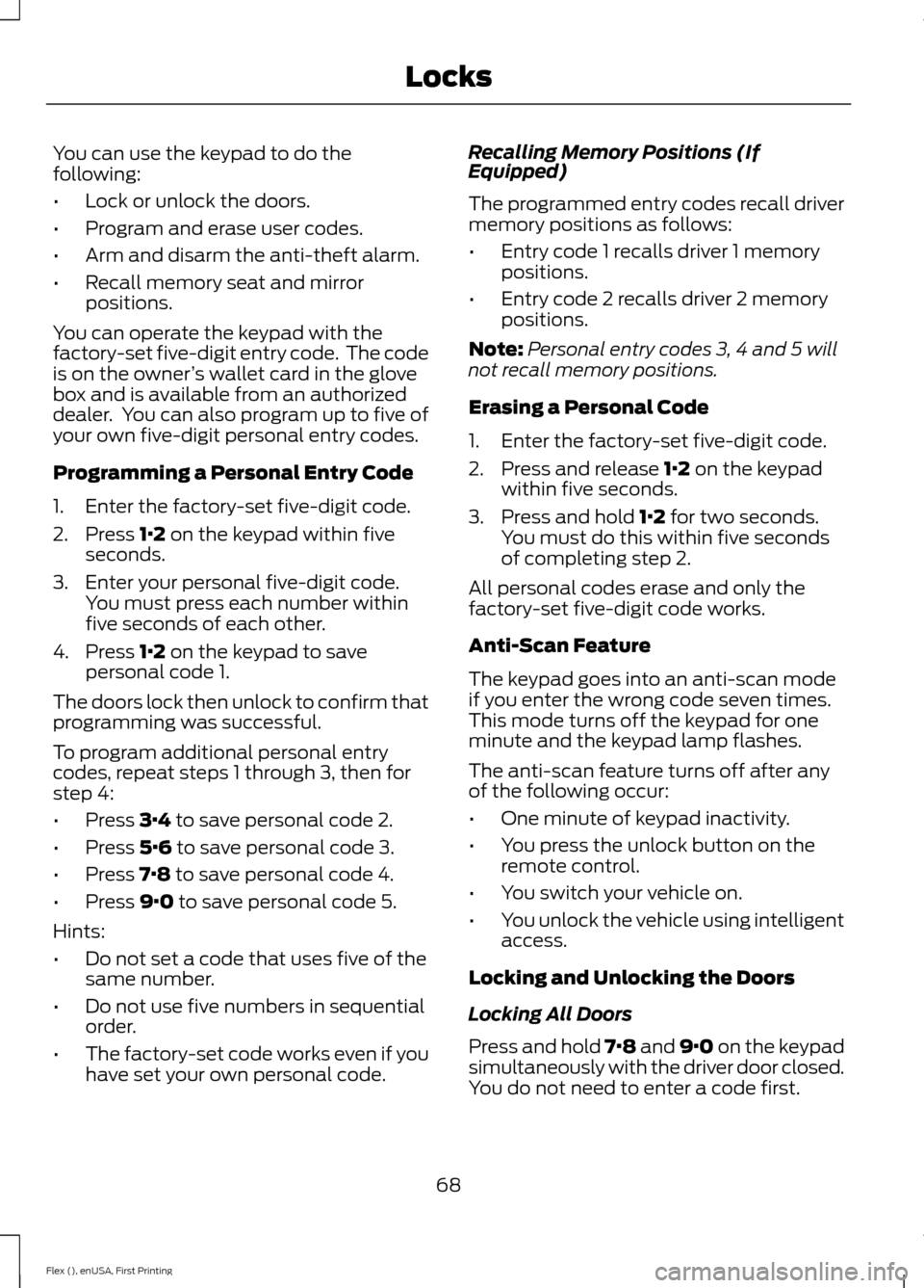 FORD FLEX 2016 1.G Owners Manual You can use the keypad to do the
following:
•
Lock or unlock the doors.
• Program and erase user codes.
• Arm and disarm the anti-theft alarm.
• Recall memory seat and mirror
positions.
You ca FORD FLEX 2016 1.G Owners Manual You can use the keypad to do the
following:
•
Lock or unlock the doors.
• Program and erase user codes.
• Arm and disarm the anti-theft alarm.
• Recall memory seat and mirror
positions.
You ca