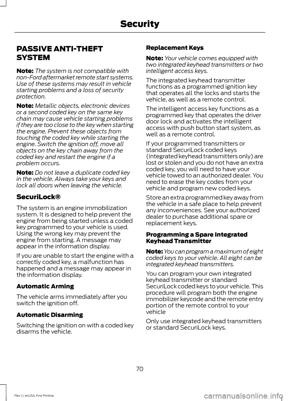 FORD FLEX 2016 1.G Owners Manual PASSIVE ANTI-THEFT
SYSTEM
Note:
The system is not compatible with
non-Ford aftermarket remote start systems.
Use of these systems may result in vehicle
starting problems and a loss of security
protect FORD FLEX 2016 1.G Owners Manual PASSIVE ANTI-THEFT
SYSTEM
Note:
The system is not compatible with
non-Ford aftermarket remote start systems.
Use of these systems may result in vehicle
starting problems and a loss of security
protect