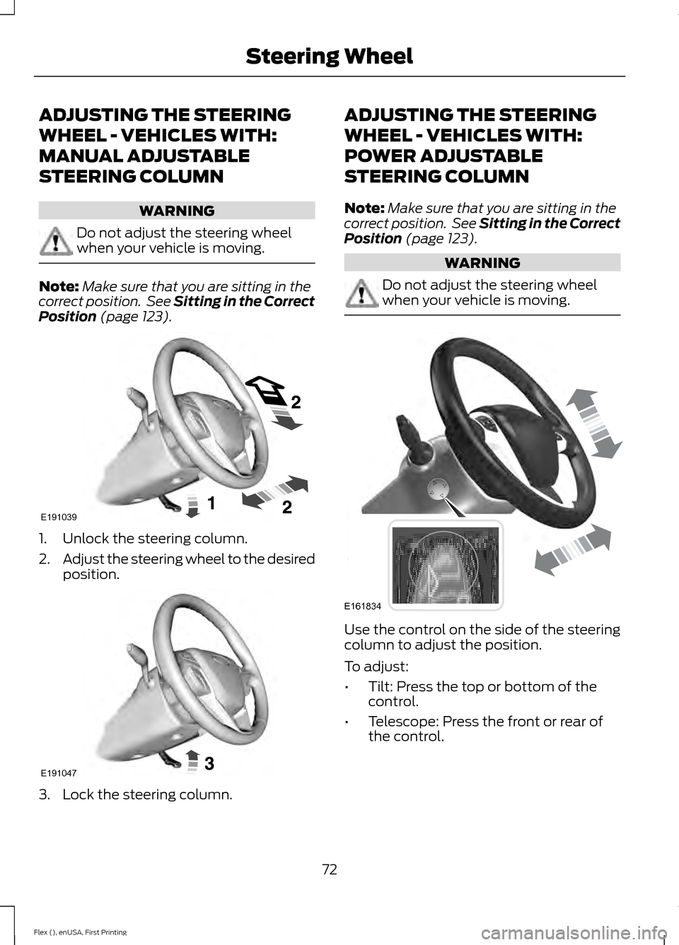 FORD FLEX 2016 1.G Owners Manual ADJUSTING THE STEERING
WHEEL - VEHICLES WITH:
MANUAL ADJUSTABLE
STEERING COLUMN
WARNING
Do not adjust the steering wheel
when your vehicle is moving.
Note:
Make sure that you are sitting in the
correc