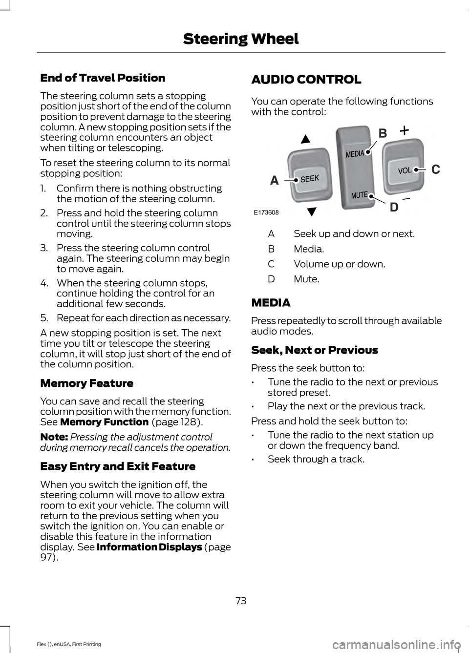 FORD FLEX 2016 1.G Owners Manual End of Travel Position
The steering column sets a stopping
position just short of the end of the column
position to prevent damage to the steering
column. A new stopping position sets if the
steering FORD FLEX 2016 1.G Owners Manual End of Travel Position
The steering column sets a stopping
position just short of the end of the column
position to prevent damage to the steering
column. A new stopping position sets if the
steering