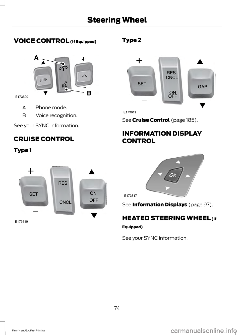 FORD FLEX 2016 1.G Owners Manual VOICE CONTROL (If Equipped)
Phone mode.
A
Voice recognition.
B
See your SYNC information.
CRUISE CONTROL
Type 1 Type 2
See 
Cruise Control (page 185).
INFORMATION DISPLAY
CONTROL See 
Information Disp