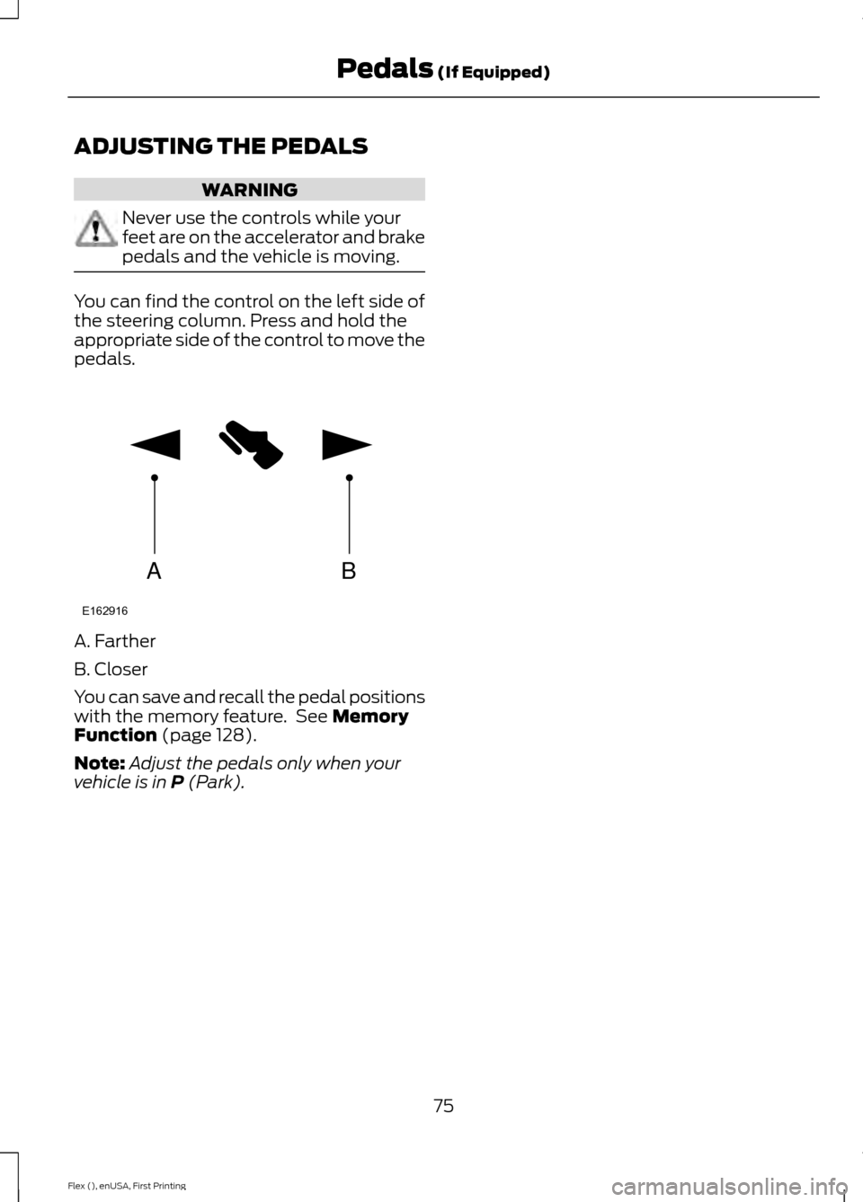 FORD FLEX 2016 1.G Manual PDF ADJUSTING THE PEDALS
WARNING
Never use the controls while your
feet are on the accelerator and brake
pedals and the vehicle is moving.
You can find the control on the left side of
the steering column. FORD FLEX 2016 1.G Manual PDF ADJUSTING THE PEDALS
WARNING
Never use the controls while your
feet are on the accelerator and brake
pedals and the vehicle is moving.
You can find the control on the left side of
the steering column.
