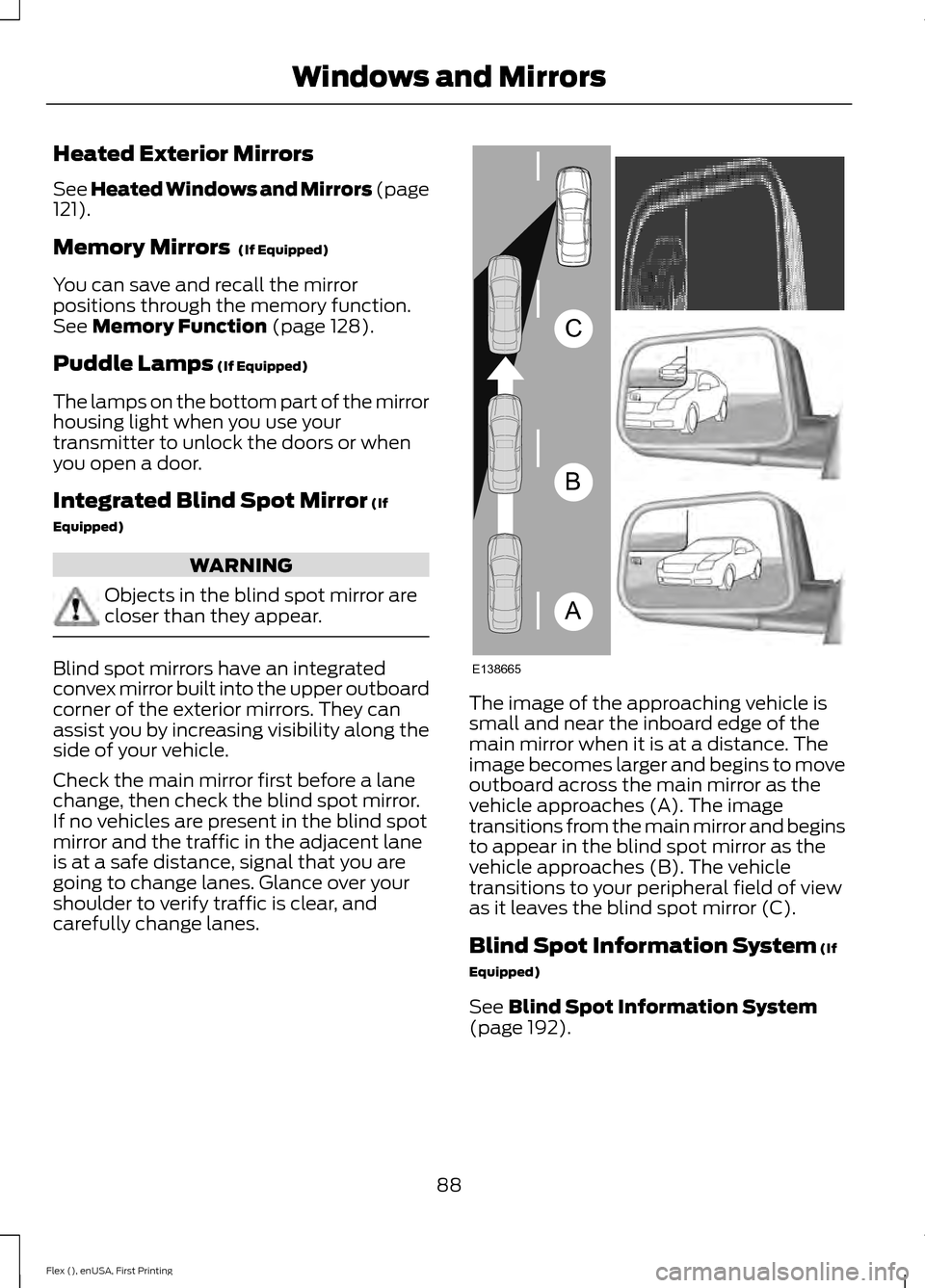 FORD FLEX 2016 1.G Owners Manual Heated Exterior Mirrors
See Heated Windows and Mirrors (page
121).
Memory Mirrors
(If Equipped)
You can save and recall the mirror
positions through the memory function.
See
Memory Function (page 1 FORD FLEX 2016 1.G Owners Manual Heated Exterior Mirrors
See Heated Windows and Mirrors (page
121).
Memory Mirrors
(If Equipped)
You can save and recall the mirror
positions through the memory function.
See
Memory Function (page 1