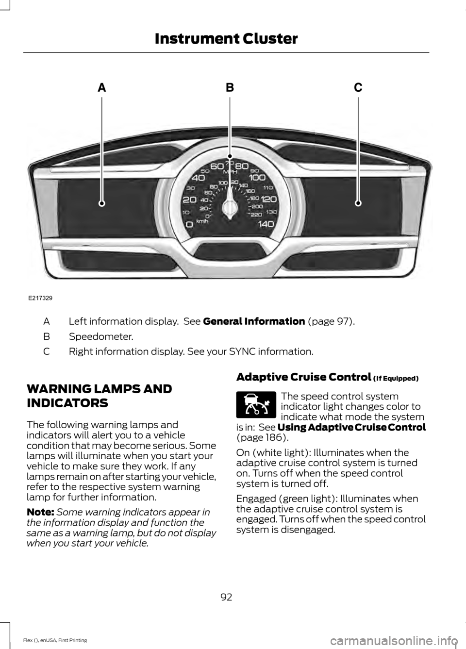 FORD FLEX 2016 1.G User Guide Left information display. See General Information (page 97).
A
Speedometer.
B
Right information display. See your SYNC information.
C
WARNING LAMPS AND
INDICATORS
The following warning lamps and
indi FORD FLEX 2016 1.G User Guide Left information display. See General Information (page 97).
A
Speedometer.
B
Right information display. See your SYNC information.
C
WARNING LAMPS AND
INDICATORS
The following warning lamps and
indi