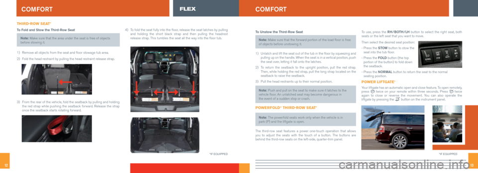 FORD FLEX 2016 1.G Quick Reference Guide 1312
THIRD-ROW SEAT*
To Fold and Stow the Third-Row Seat
Note: Make sure that the area under the seat is free of objects
before stowing it.
1) Remove all objects from the seat and floor stowage tub FORD FLEX 2016 1.G Quick Reference Guide 1312
THIRD-ROW SEAT*
To Fold and Stow the Third-Row Seat
Note: Make sure that the area under the seat is free of objects
before stowing it.
1) Remove all objects from the seat and floor stowage tub