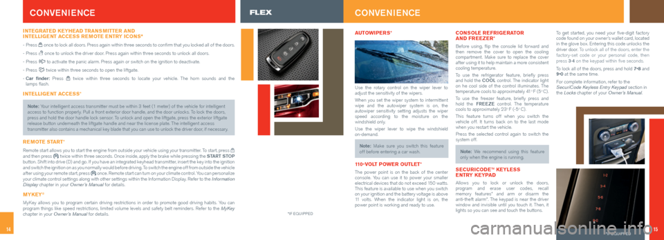 FORD FLEX 2016 1.G Quick Reference Guide 1514
AUTOWIPERS*
Use the rotary control on the wiper lever to
adjust the sensitivity of the wipers.
When you set the wiper system to intermittent
wipe and the autowiper system is on, the
autowipe FORD FLEX 2016 1.G Quick Reference Guide 1514
AUTOWIPERS*
Use the rotary control on the wiper lever to
adjust the sensitivity of the wipers.
When you set the wiper system to intermittent
wipe and the autowiper system is on, the
autowipe
