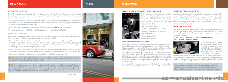 FORD FLEX 2016 1.G Quick Reference Guide 1716
ACTIVE PARK ASSIST*
The system detects an available parallel parking space and automatically \
steers the vehicle into that space
(hands-free) while you control the accelerator, gearshift and b FORD FLEX 2016 1.G Quick Reference Guide 1716
ACTIVE PARK ASSIST*
The system detects an available parallel parking space and automatically \
steers the vehicle into that space
(hands-free) while you control the accelerator, gearshift and b