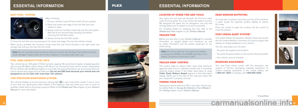 FORD FLEX 2016 1.G Quick Reference Guide 1918
EASY FUEL® SYSTE M
When refueling: 
1. Put your vehicle in park (P) and switch off your ignition. 
2.  Press the center-rear edge of the fuel filler door and 
release to open. 
3.   Slowly inser