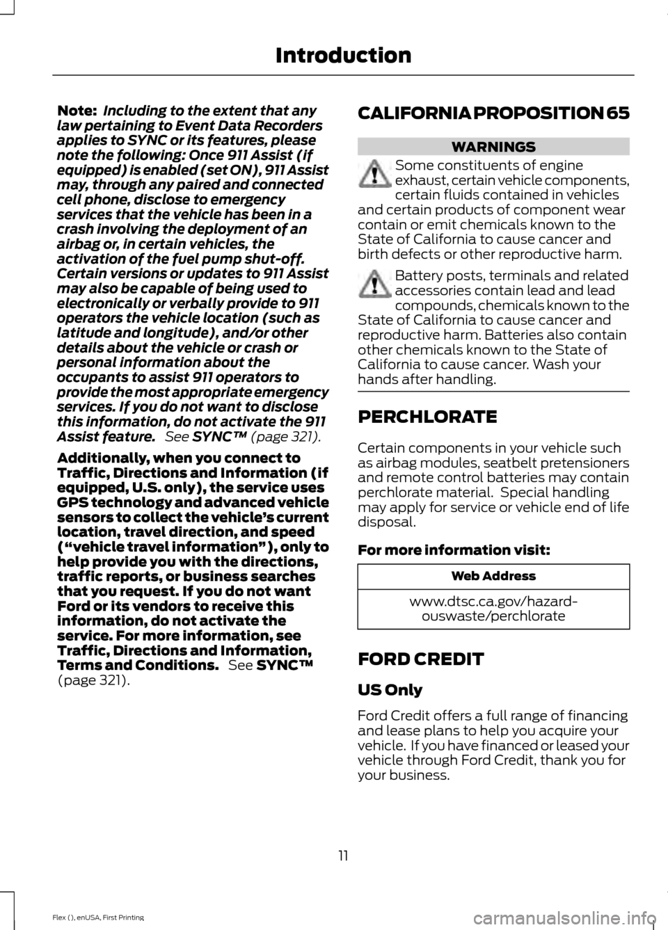 FORD FLEX 2017 1.G Owners Manual Note:
Including to the extent that any
law pertaining to Event Data Recorders
applies to SYNC or its features, please
note the following: Once 911 Assist (if
equipped) is enabled (set ON), 911 Assist
FORD FLEX 2017 1.G Owners Manual Note:
Including to the extent that any
law pertaining to Event Data Recorders
applies to SYNC or its features, please
note the following: Once 911 Assist (if
equipped) is enabled (set ON), 911 Assist
