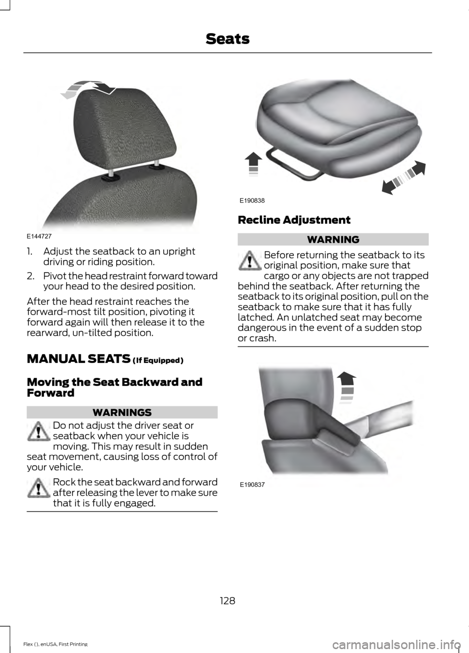 FORD FLEX 2017 1.G Owners Manual 1. Adjust the seatback to an upright
driving or riding position.
2. Pivot the head restraint forward toward
your head to the desired position.
After the head restraint reaches the
forward-most tilt po FORD FLEX 2017 1.G Owners Manual 1. Adjust the seatback to an upright
driving or riding position.
2. Pivot the head restraint forward toward
your head to the desired position.
After the head restraint reaches the
forward-most tilt po