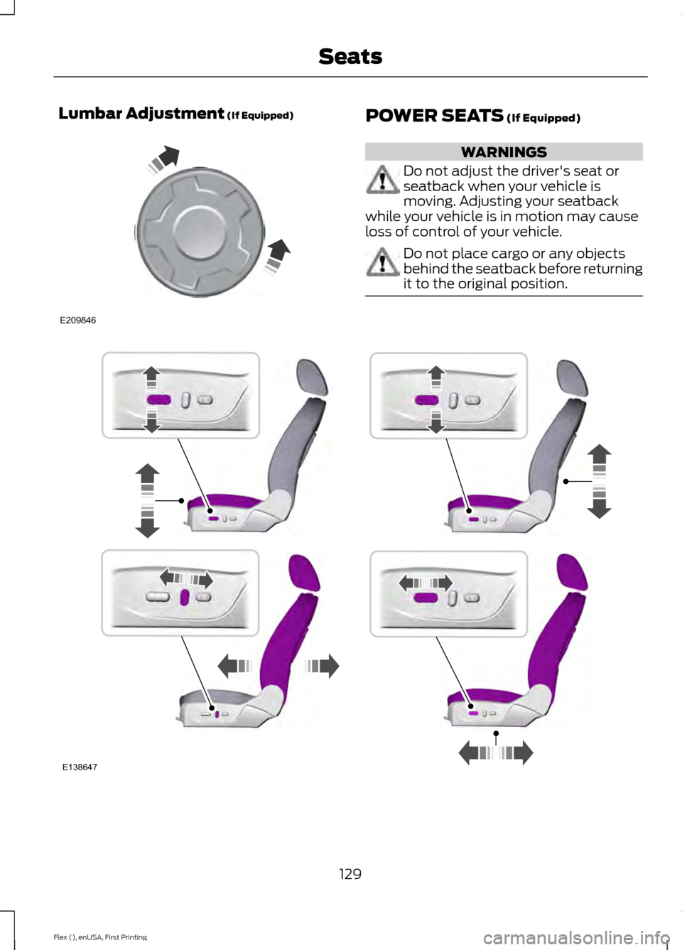 FORD FLEX 2017 1.G Owners Manual Lumbar Adjustment (If Equipped)
POWER SEATS (If Equipped)
WARNINGS
Do not adjust the drivers seat or
seatback when your vehicle is
moving. Adjusting your seatback
while your vehicle is in motion may FORD FLEX 2017 1.G Owners Manual Lumbar Adjustment (If Equipped)
POWER SEATS (If Equipped)
WARNINGS
Do not adjust the drivers seat or
seatback when your vehicle is
moving. Adjusting your seatback
while your vehicle is in motion may