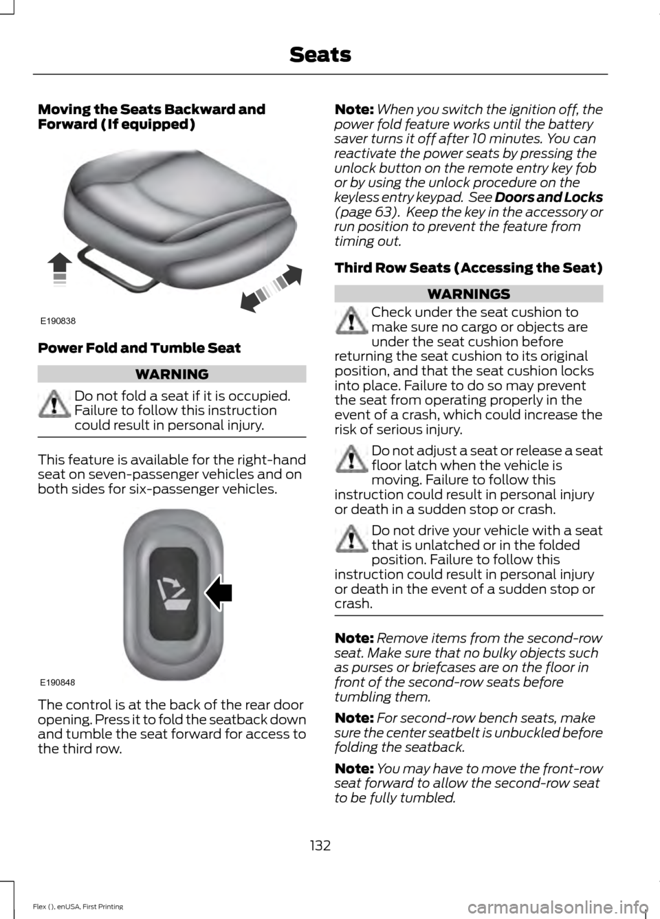 FORD FLEX 2017 1.G Owners Manual Moving the Seats Backward and
Forward (If equipped)
Power Fold and Tumble Seat
WARNING
Do not fold a seat if it is occupied.
Failure to follow this instruction
could result in personal injury.
This fe FORD FLEX 2017 1.G Owners Manual Moving the Seats Backward and
Forward (If equipped)
Power Fold and Tumble Seat
WARNING
Do not fold a seat if it is occupied.
Failure to follow this instruction
could result in personal injury.
This fe