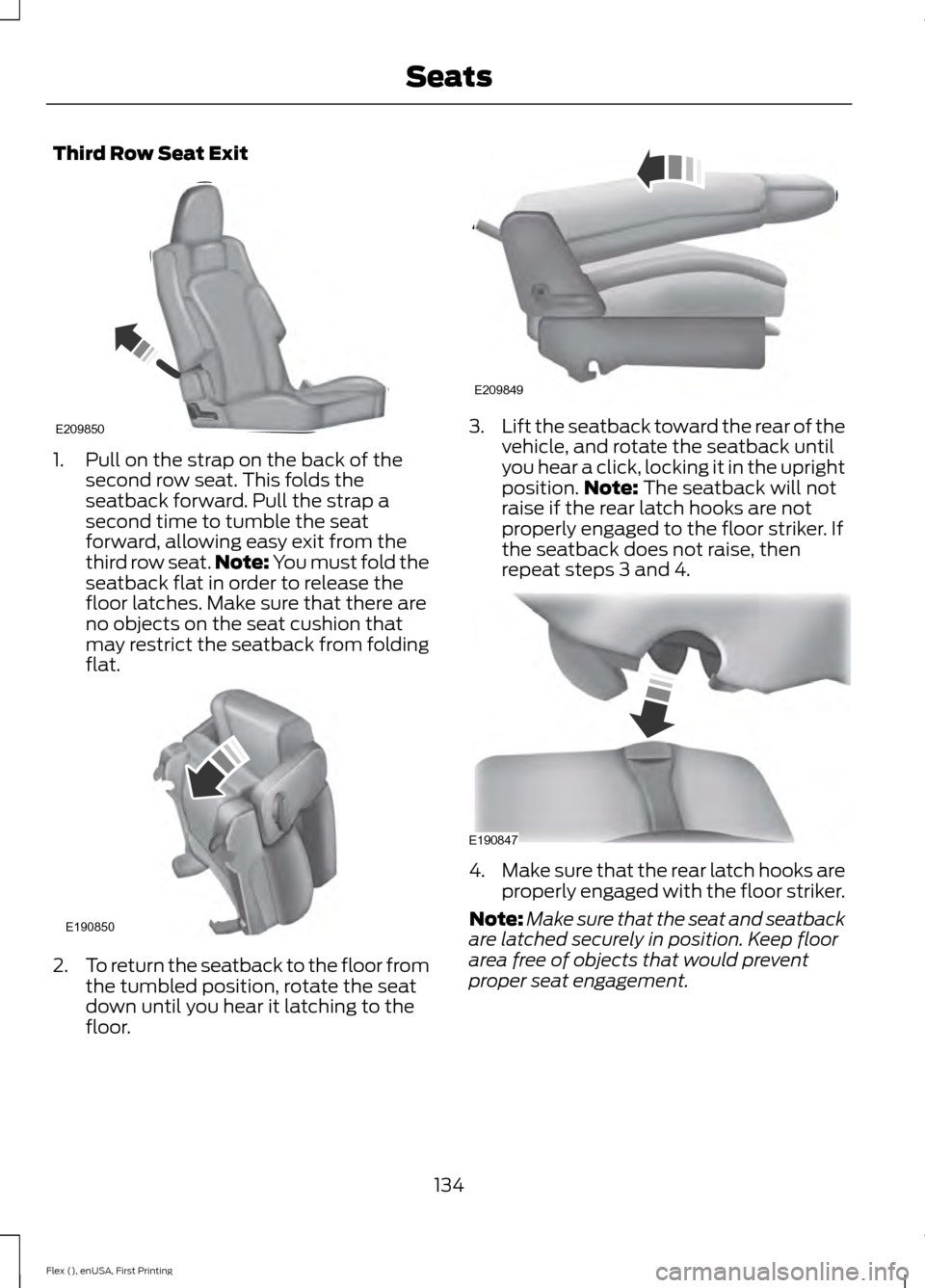 FORD FLEX 2017 1.G Owners Manual Third Row Seat Exit
1. Pull on the strap on the back of the
second row seat. This folds the
seatback forward. Pull the strap a
second time to tumble the seat
forward, allowing easy exit from the
third FORD FLEX 2017 1.G Owners Manual Third Row Seat Exit
1. Pull on the strap on the back of the
second row seat. This folds the
seatback forward. Pull the strap a
second time to tumble the seat
forward, allowing easy exit from the
third
