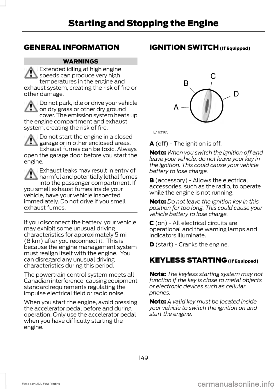 FORD FLEX 2017 1.G User Guide GENERAL INFORMATION
WARNINGS
Extended idling at high engine
speeds can produce very high
temperatures in the engine and
exhaust system, creating the risk of fire or
other damage. Do not park, idle or FORD FLEX 2017 1.G User Guide GENERAL INFORMATION
WARNINGS
Extended idling at high engine
speeds can produce very high
temperatures in the engine and
exhaust system, creating the risk of fire or
other damage. Do not park, idle or