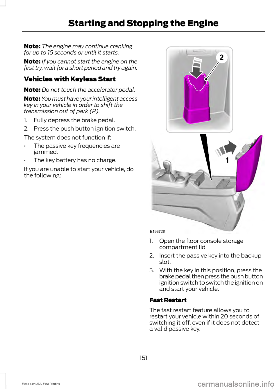 FORD FLEX 2017 1.G User Guide Note:
The engine may continue cranking
for up to 15 seconds or until it starts.
Note: If you cannot start the engine on the
first try, wait for a short period and try again.
Vehicles with Keyless Star FORD FLEX 2017 1.G User Guide Note:
The engine may continue cranking
for up to 15 seconds or until it starts.
Note: If you cannot start the engine on the
first try, wait for a short period and try again.
Vehicles with Keyless Star