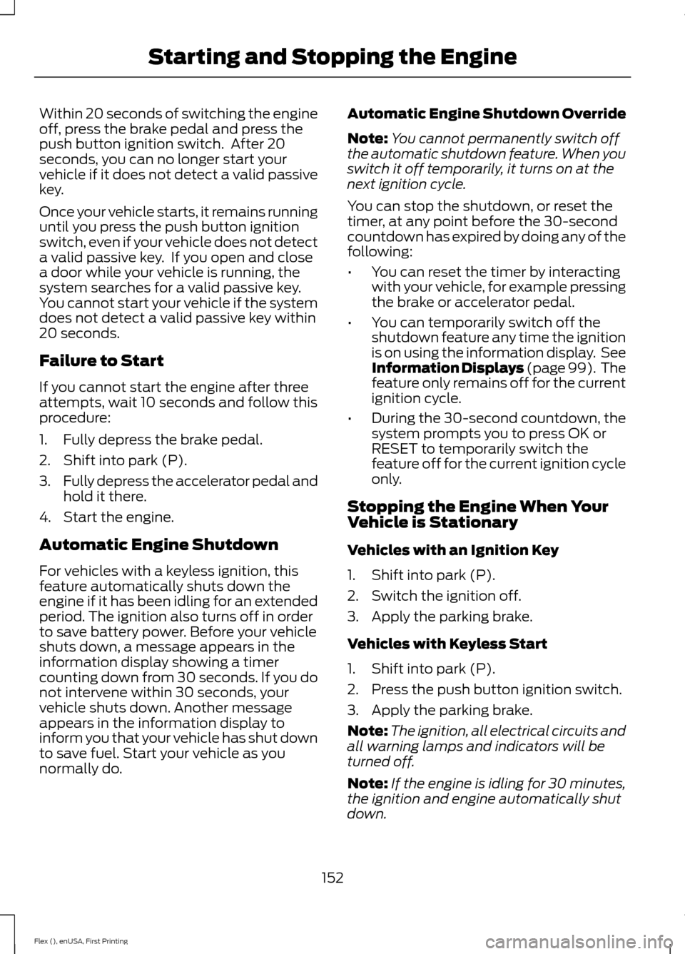 FORD FLEX 2017 1.G User Guide Within 20 seconds of switching the engine
off, press the brake pedal and press the
push button ignition switch. After 20
seconds, you can no longer start your
vehicle if it does not detect a valid pa FORD FLEX 2017 1.G User Guide Within 20 seconds of switching the engine
off, press the brake pedal and press the
push button ignition switch. After 20
seconds, you can no longer start your
vehicle if it does not detect a valid pa