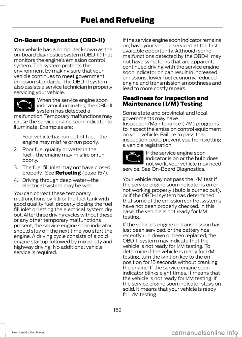 FORD FLEX 2017 1.G Owners Manual On-Board Diagnostics (OBD-II)
Your vehicle has a computer known as the
on-board diagnostics system (OBD-II) that
monitors the engine
’s emission control
system. The system protects the
environment b FORD FLEX 2017 1.G Owners Manual On-Board Diagnostics (OBD-II)
Your vehicle has a computer known as the
on-board diagnostics system (OBD-II) that
monitors the engine
’s emission control
system. The system protects the
environment b