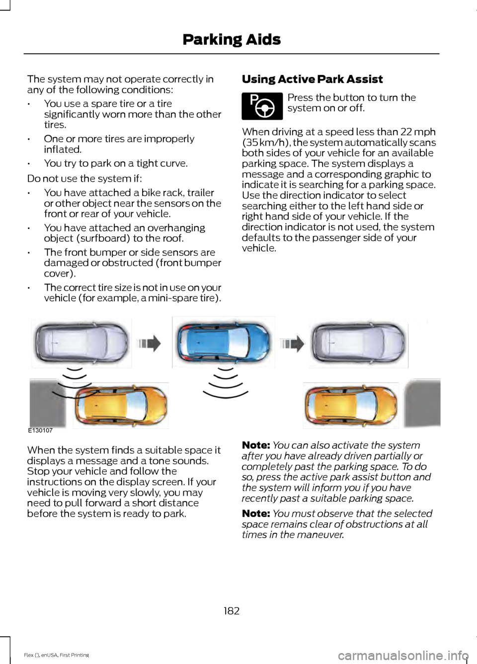 FORD FLEX 2017 1.G Owners Manual The system may not operate correctly in
any of the following conditions:
•
You use a spare tire or a tire
significantly worn more than the other
tires.
• One or more tires are improperly
inflated.