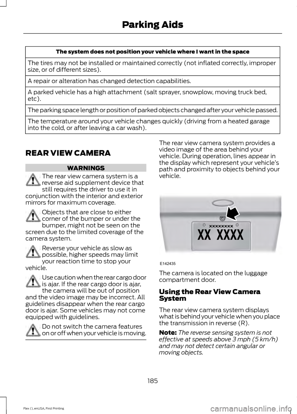 FORD FLEX 2017 1.G Workshop Manual The system does not position your vehicle where I want in the space
The tires may not be installed or maintained correctly (not inflated correctly, improper
size, or of different sizes).
A repair or a FORD FLEX 2017 1.G Workshop Manual The system does not position your vehicle where I want in the space
The tires may not be installed or maintained correctly (not inflated correctly, improper
size, or of different sizes).
A repair or a