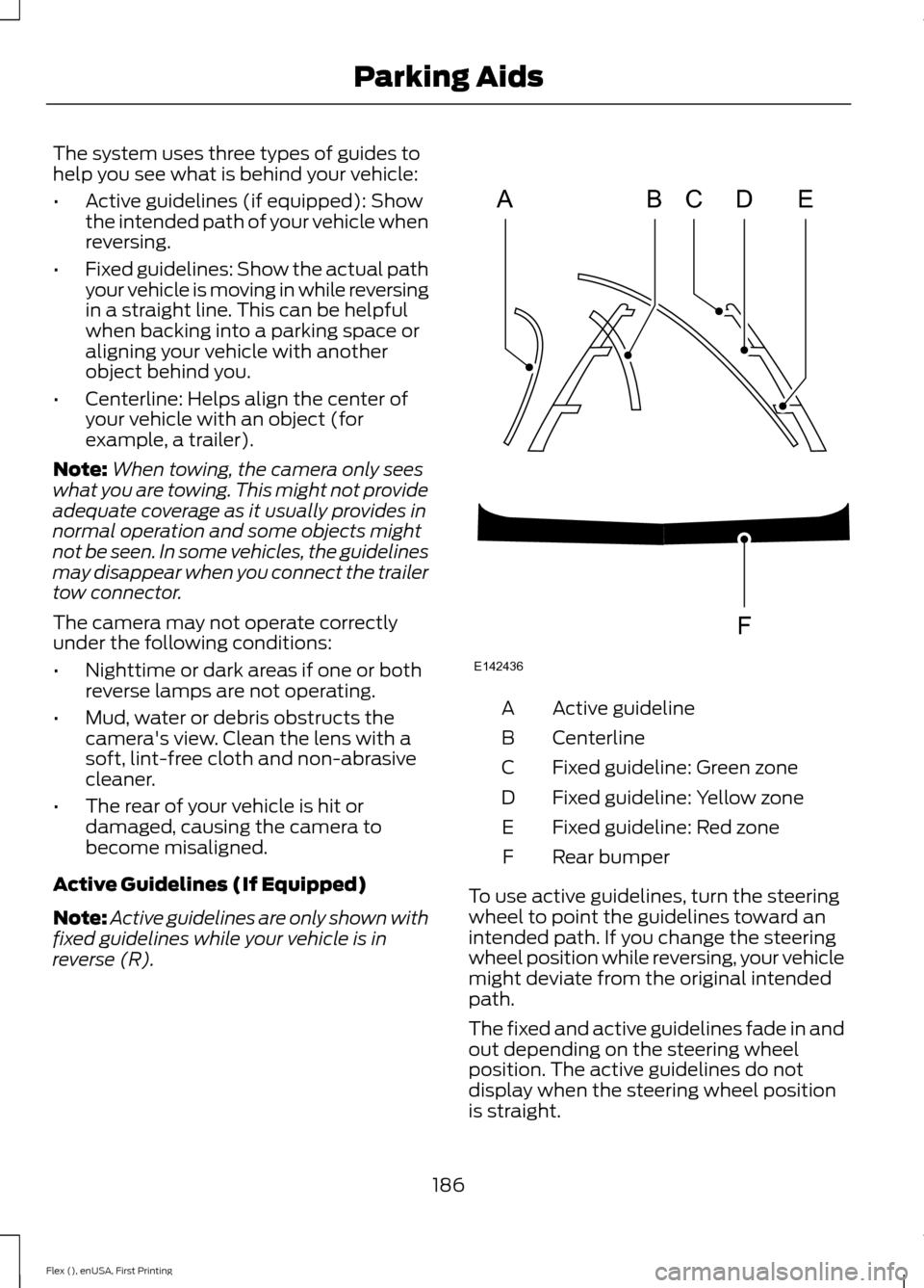 FORD FLEX 2017 1.G Workshop Manual The system uses three types of guides to
help you see what is behind your vehicle:
•
Active guidelines (if equipped): Show
the intended path of your vehicle when
reversing.
• Fixed guidelines: Sho FORD FLEX 2017 1.G Workshop Manual The system uses three types of guides to
help you see what is behind your vehicle:
•
Active guidelines (if equipped): Show
the intended path of your vehicle when
reversing.
• Fixed guidelines: Sho