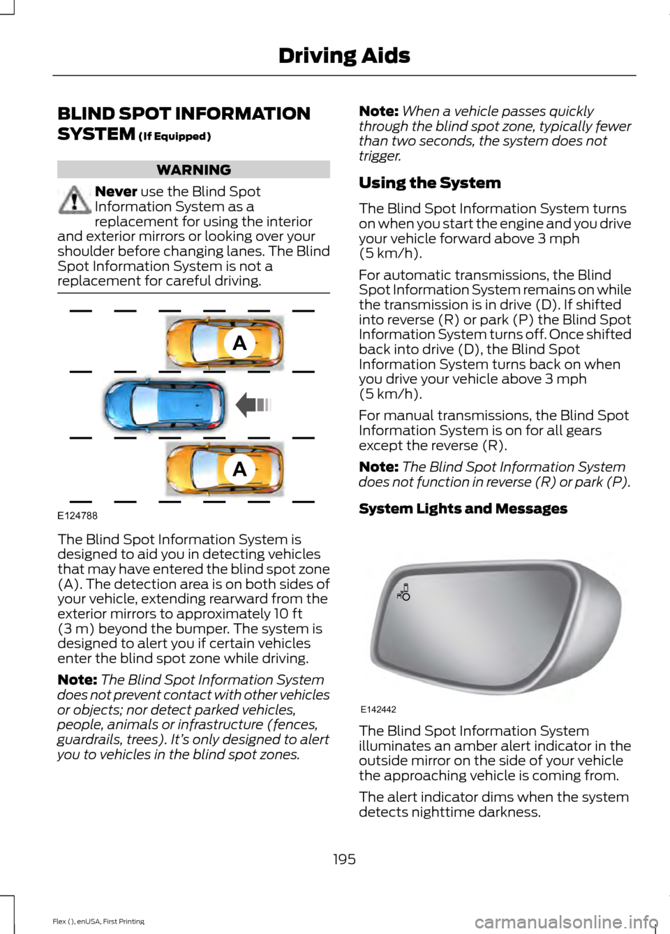 FORD FLEX 2017 1.G Owners Manual BLIND SPOT INFORMATION
SYSTEM (If Equipped)
WARNING
Never
 use the Blind Spot
Information System as a
replacement for using the interior
and exterior mirrors or looking over your
shoulder before chang